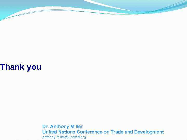 Thank you Dr. Anthony Miller United Nations Conference on Trade and Development anthony. miller@unctad.