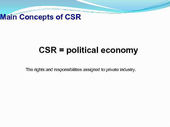 Main Concepts of CSR = political economy The rights and responsibilities assigned to private