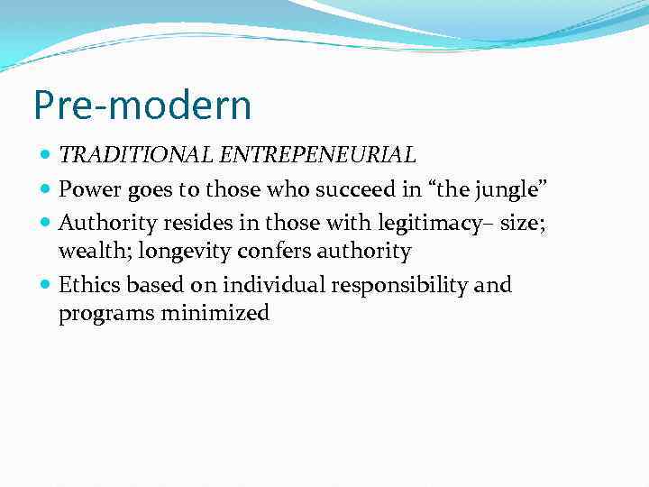 Pre-modern TRADITIONAL ENTREPENEURIAL Power goes to those who succeed in “the jungle” Authority resides