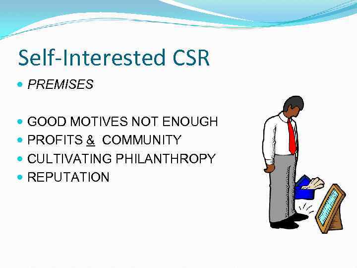 Self-Interested CSR PREMISES GOOD MOTIVES NOT ENOUGH PROFITS & COMMUNITY CULTIVATING PHILANTHROPY REPUTATION 