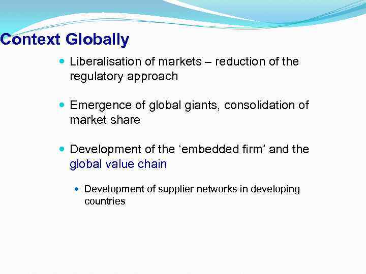 Context Globally Liberalisation of markets – reduction of the regulatory approach Emergence of global
