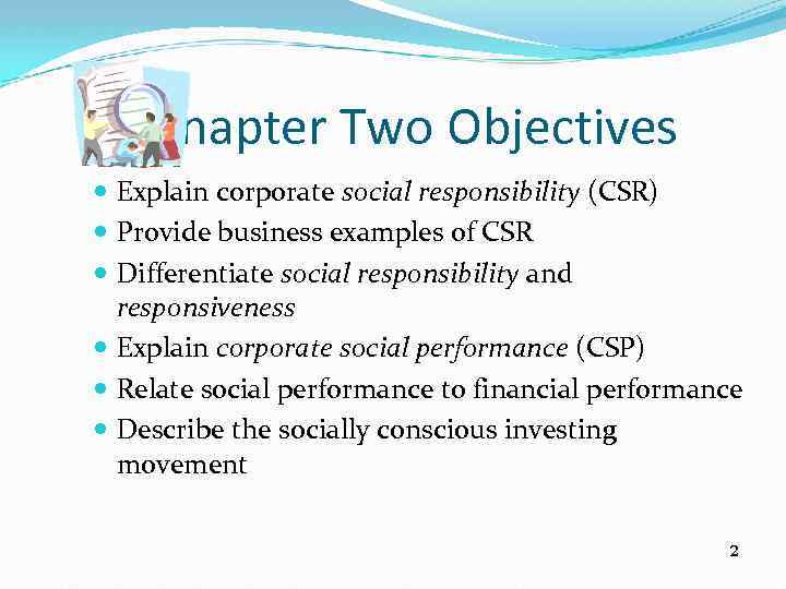 Chapter Two Objectives Explain corporate social responsibility (CSR) Provide business examples of CSR Differentiate