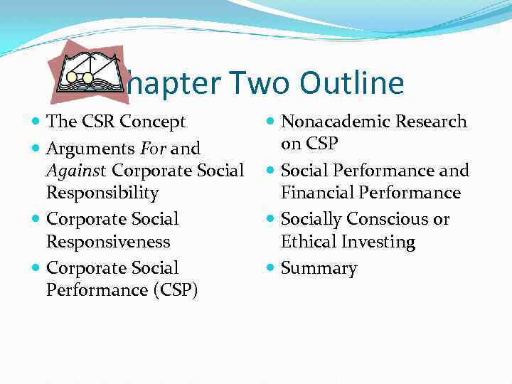 Chapter Two Outline The CSR Concept Arguments For and Against Corporate Social Responsibility Corporate