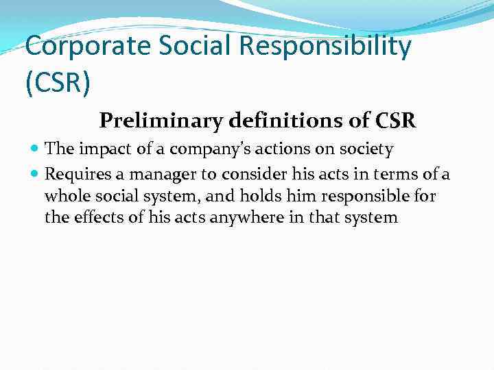Corporate Social Responsibility (CSR) Preliminary definitions of CSR The impact of a company’s actions
