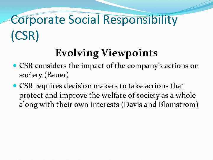 Corporate Social Responsibility (CSR) Evolving Viewpoints CSR considers the impact of the company’s actions