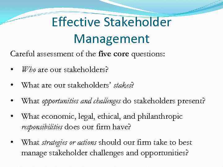 Effective Stakeholder Management Careful assessment of the five core questions: • Who are our