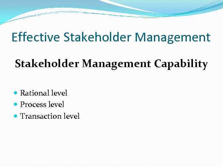 Effective Stakeholder Management Capability Rational level Process level Transaction level 