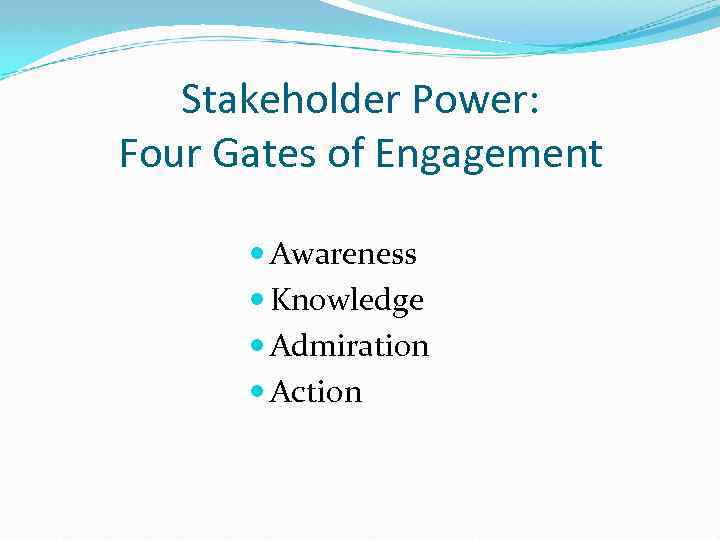 Stakeholder Power: Four Gates of Engagement Awareness Knowledge Admiration Action 