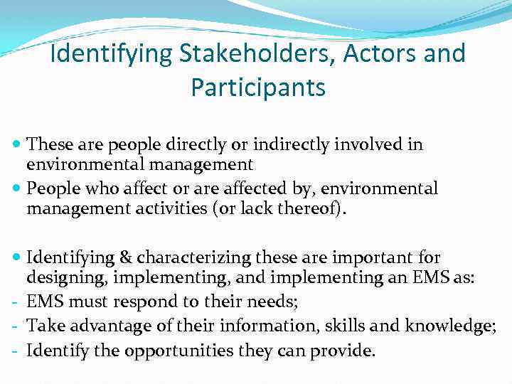 Identifying Stakeholders, Actors and Participants These are people directly or indirectly involved in environmental