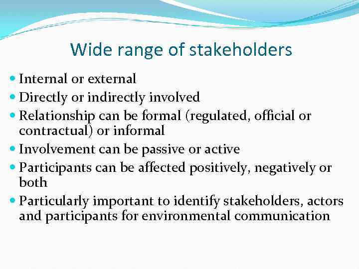 Wide range of stakeholders Internal or external Directly or indirectly involved Relationship can be