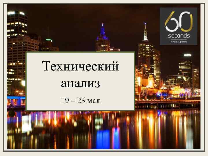 Технический анализ 19 – 23 мая 