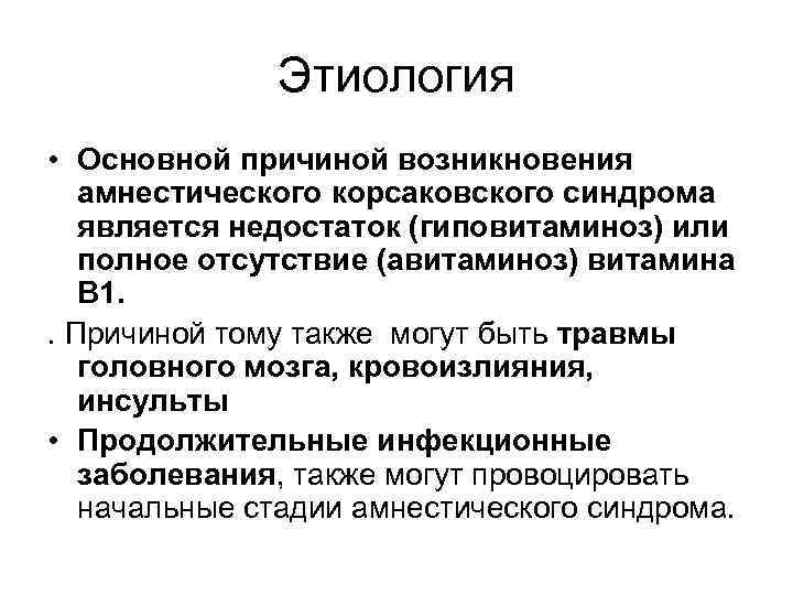 Этиология • Основной причиной возникновения амнестического корсаковского синдрома является недостаток (гиповитаминоз) или полное отсутствие