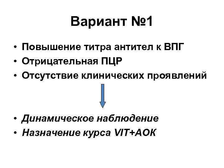 Вариант № 1 • Повышение титра антител к ВПГ • Отрицательная ПЦР • Отсутствие