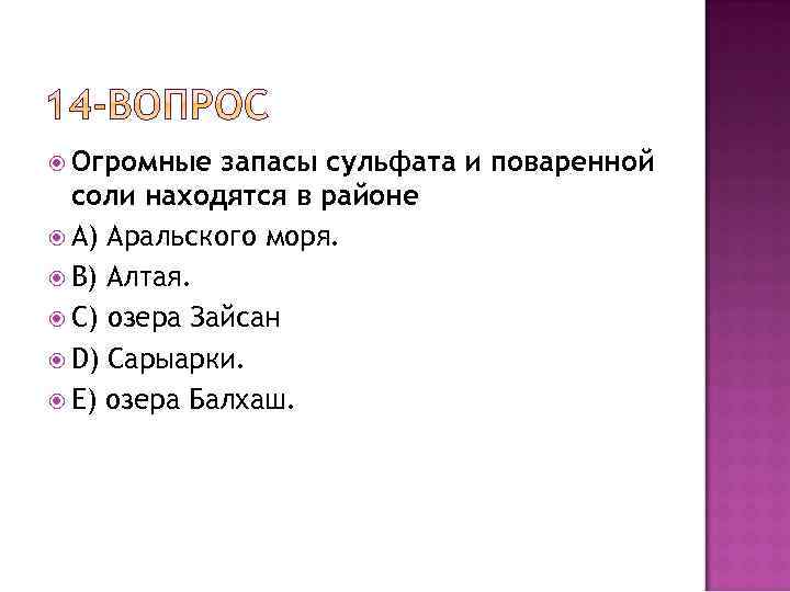  Огромные запасы сульфата и поваренной соли находятся в районе A) Аральского моря. B)