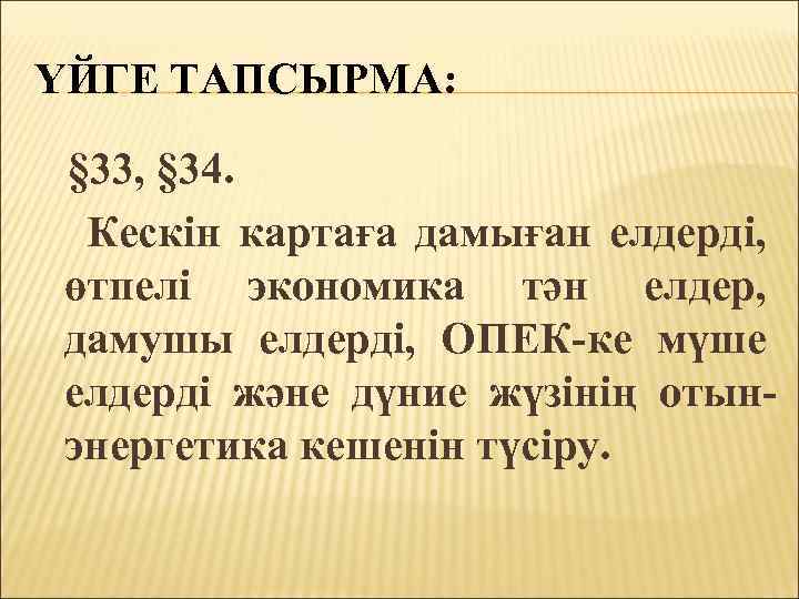 ҮЙГЕ ТАПСЫРМА: § 33, § 34. Кескін картаға дамыған елдерді, өтпелі экономика тән елдер,