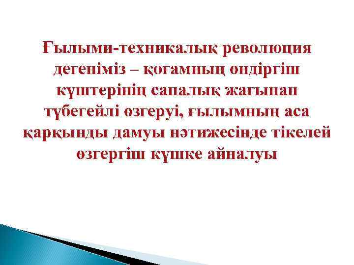 Ғылыми-техникалық революция дегеніміз – қоғамның өндіргіш күштерінің сапалық жағынан түбегейлі өзгеруі, ғылымның аса қарқынды