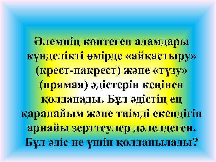 Әлемнің көптеген адамдары күнделікті өмірде «айқастыру» (крест-накрест) және «түзу» (прямая) әдістерін кеңінен қолданады. Бұл