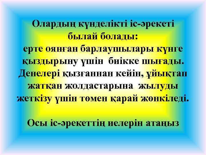 Олардың күнделікті іс-әрекеті былай болады: ерте оянған барлаушылары күнге қыздырыну үшін биікке шығады. Денелері