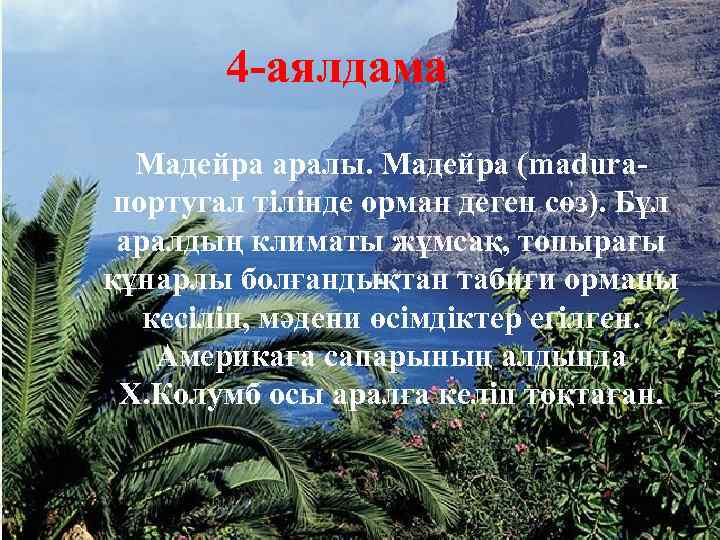 4 -аялдама Мадейра аралы. Мадейра (maduraпортугал тілінде орман деген сөз). Бұл аралдың климаты жұмсақ,