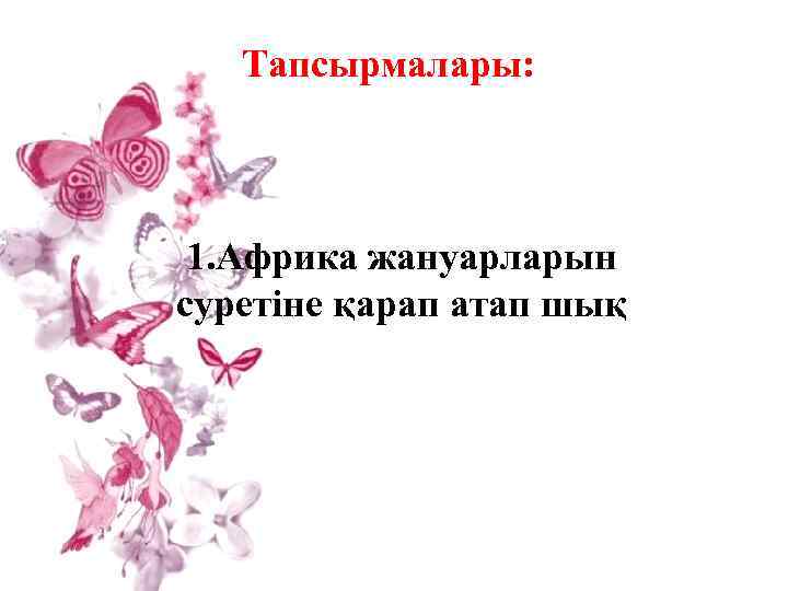 Тапсырмалары: 1. Африка жануарларын суретіне қарап атап шық 