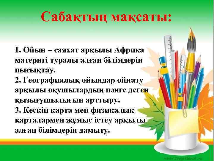 Сабақтың мақсаты: 1. Ойын – саяхат арқылы Африка материгі туралы алған білімдерін пысықтау. 2.