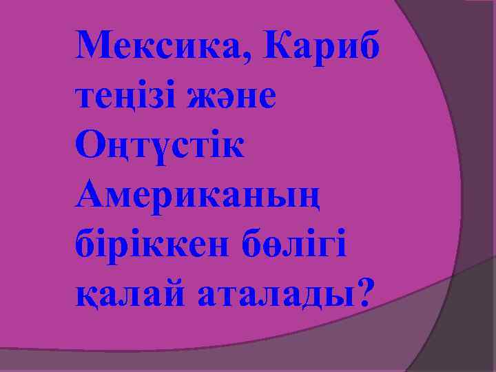 Мексика, Кариб теңізі және Оңтүстік Американың біріккен бөлігі қалай аталады? 