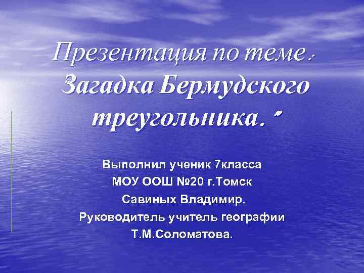 Презентация по теме: “Загадка Бермудского треугольника. ” Выполнил ученик 7 класса МОУ ООШ №