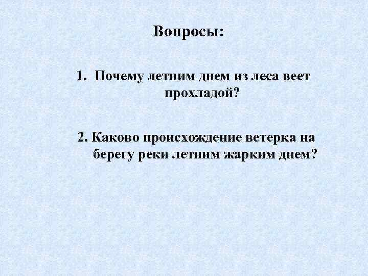 Вопросы: 1. Почему летним днем из леса веет прохладой? 2. Каково происхождение ветерка на