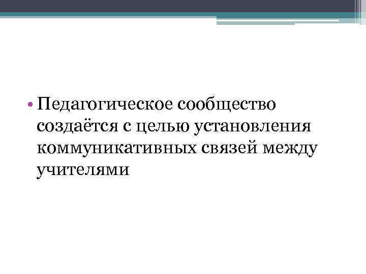 • Педагогическое сообщество создаётся с целью установления коммуникативных связей между учителями 