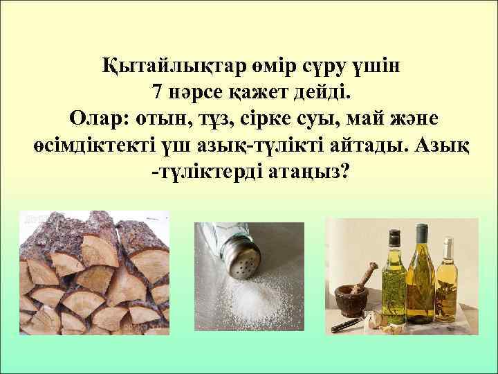 Қытайлықтар өмір сүру үшін 7 нәрсе қажет дейді. Олар: отын, тұз, сірке суы, май