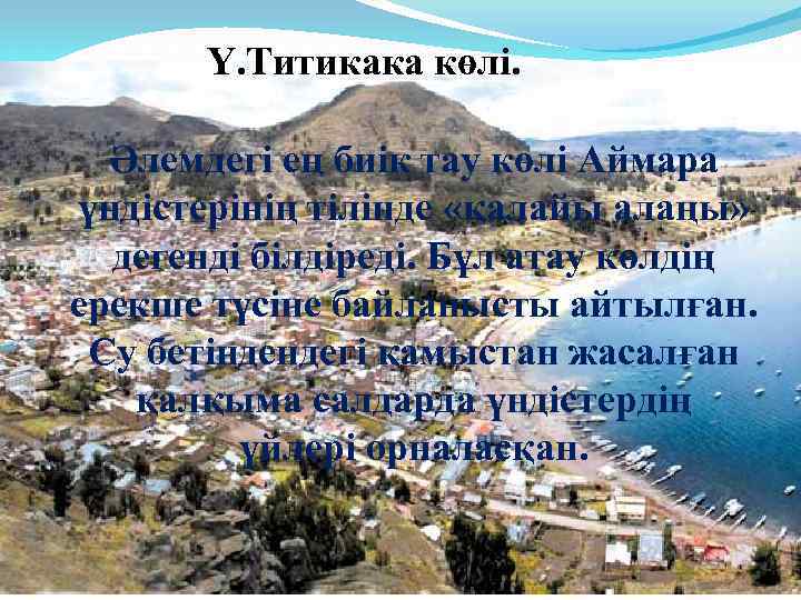 Ү. Титикака көлі. Әлемдегі ең биік тау көлі Аймара үндістерінің тілінде «қалайы алаңы» дегенді
