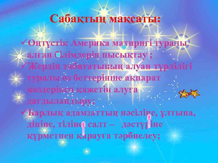 Сабақтың мақсаты: üОңтүстік Америка матиригі туралы алған білімдерін пысықтау ; üЖердің табиғатының алуан түрлілігі