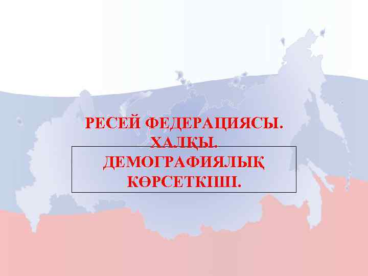 РЕСЕЙ ФЕДЕРАЦИЯСЫ. ХАЛҚЫ. ДЕМОГРАФИЯЛЫҚ КӨРСЕТКІШІ. 