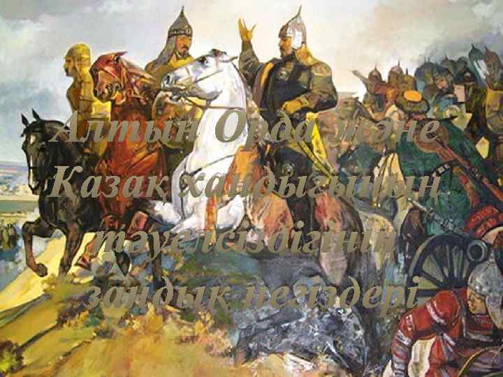 Алтын Орда және Қазақ хандығының тәуелсіздігінің заңдық негіздері 