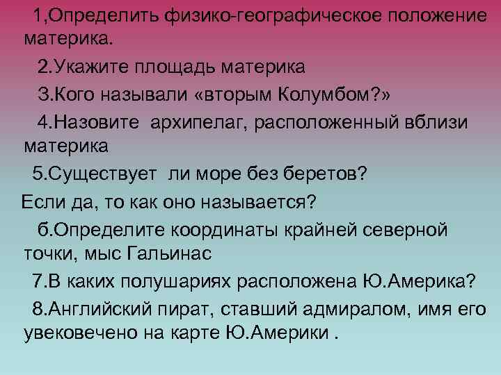 1, Определить физико-географическое положение материка. 2. Укажите площадь материка З. Кого называли «вторым Колумбом?