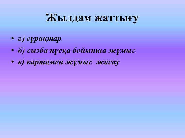 Жылдам жаттығу • а) сұрақтар • б) сызба нұсқа бойынша жұмыс • в) картамен