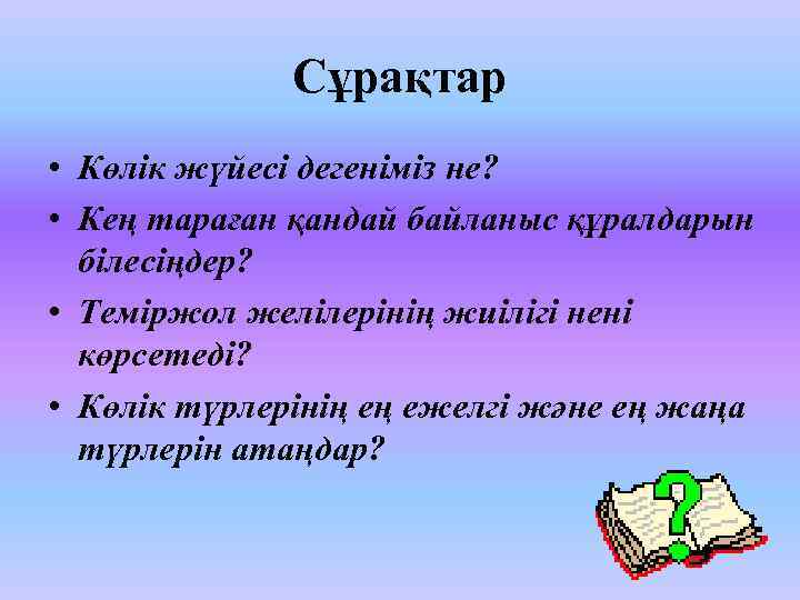 Сұрақтар • Көлік жүйесі дегеніміз не? • Кең тараған қандай байланыс құралдарын білесіңдер? •