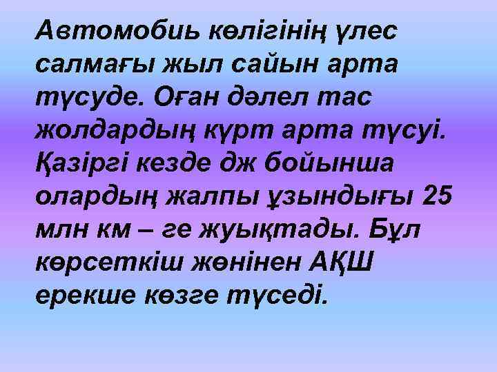 Автомобиь көлігінің үлес салмағы жыл сайын арта түсуде. Оған дәлел тас жолдардың күрт арта