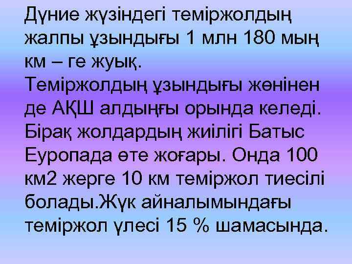 Дүние жүзіндегі теміржолдың жалпы ұзындығы 1 млн 180 мың км – ге жуық. Теміржолдың