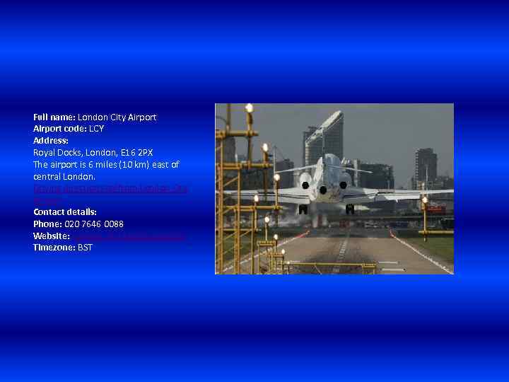 Full name: London City Airport code: LCY Address: Royal Docks, London, E 16 2