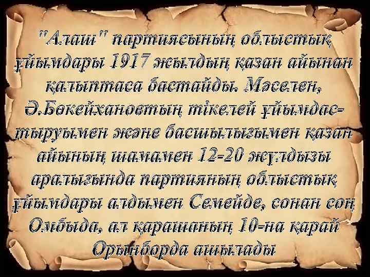 "Алаш" партиясының облыстық ұйымдары 1917 жылдың қазан айынан қалыптаса бастайды. Мәселен, Ә. Бөкейхановтың тікелей