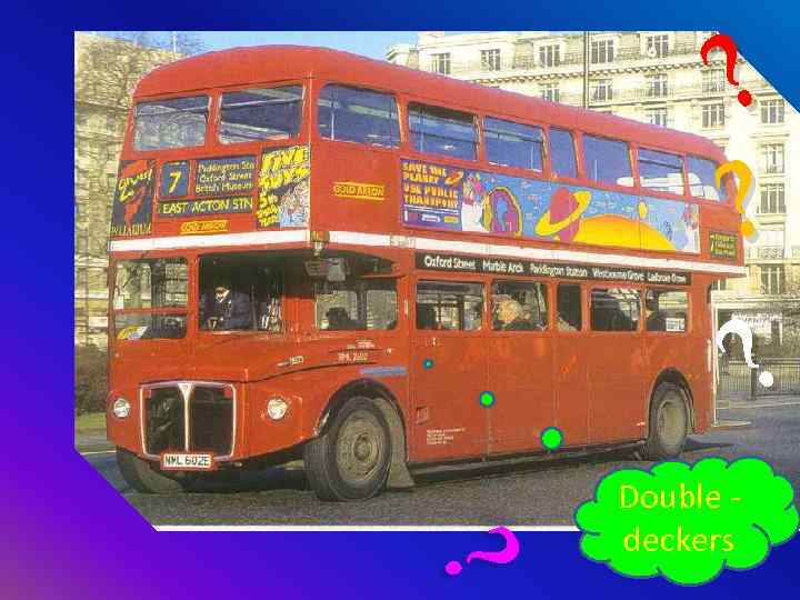 ? ? ? Double deckers 