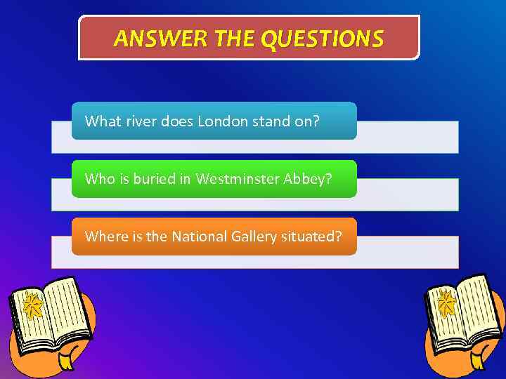 ANSWER THE QUESTIONS What river does London stand on? Who is buried in Westminster