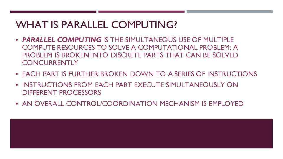 WHAT IS PARALLEL COMPUTING? • PARALLEL COMPUTING IS THE SIMULTANEOUS USE OF MULTIPLE COMPUTE