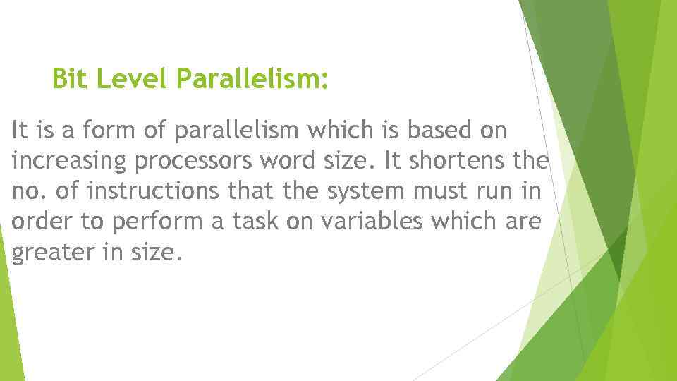 Bit Level Parallelism: It is a form of parallelism which is based on increasing
