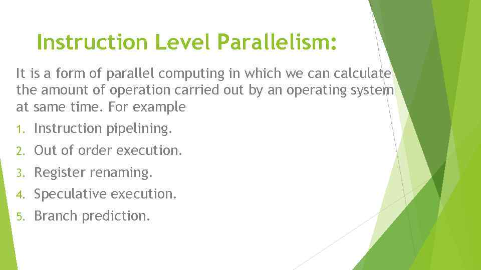 Instruction Level Parallelism: It is a form of parallel computing in which we can
