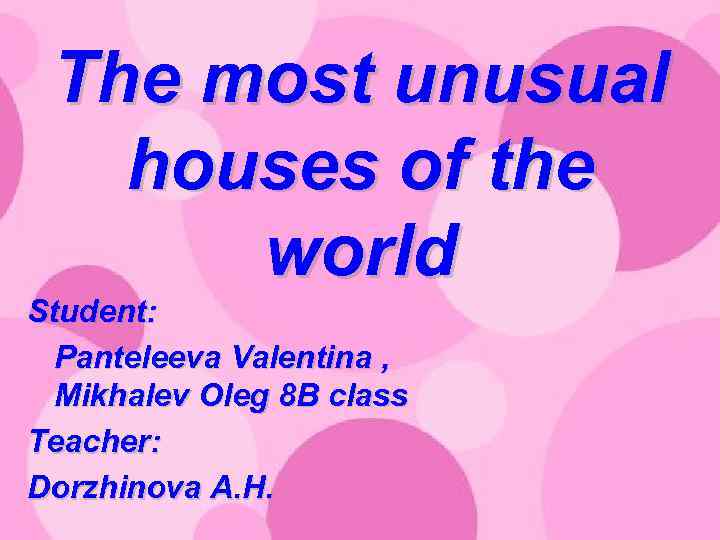 The most unusual houses of the world Student: Panteleeva Valentina , Mikhalev Oleg 8