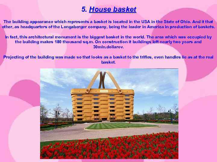 5. House basket The building appearance which represents a basket is located in the