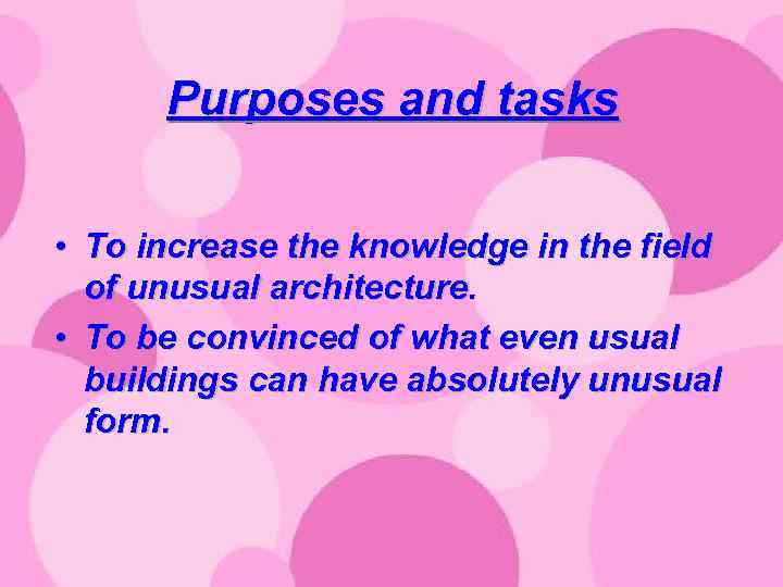 Purposes and tasks • To increase the knowledge in the field of unusual architecture.