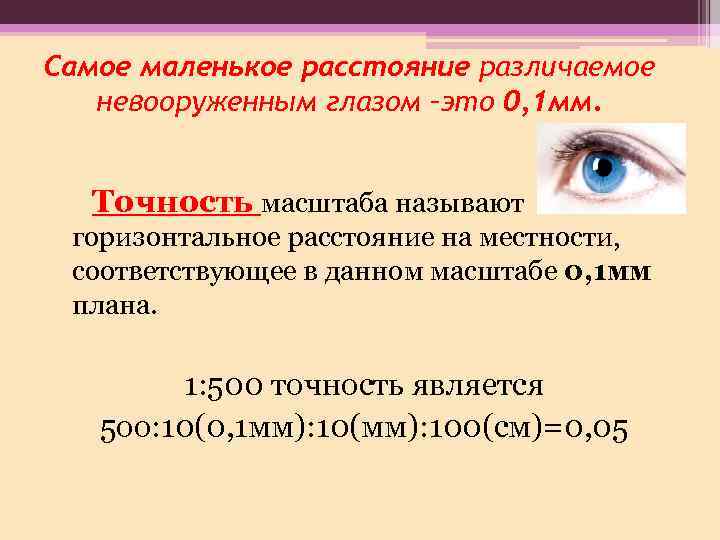 Самое маленькое расстояние различаемое невооруженным глазом –это 0, 1 мм. Точность масштаба называют горизонтальное